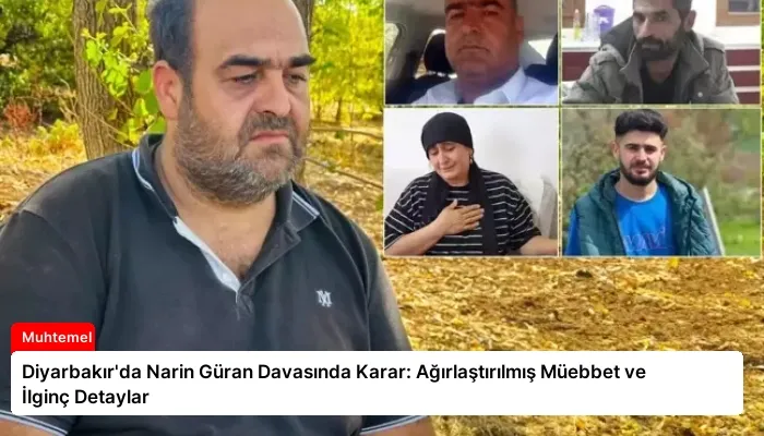 Diyarbakır’da Narin Güran Davasında Karar: Ağırlaştırılmış Müebbet ve İlginç Detaylar