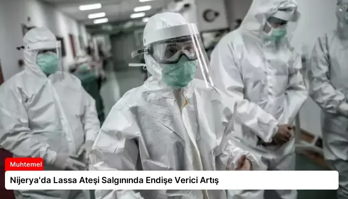 Nijerya’da Lassa Ateşi Salgınında Endişe Verici Artış