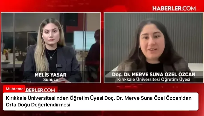 Kırıkkale Üniversitesi’nden Öğretim Üyesi Doç. Dr. Merve Suna Özel Özcan’dan Orta Doğu Değerlendirmesi