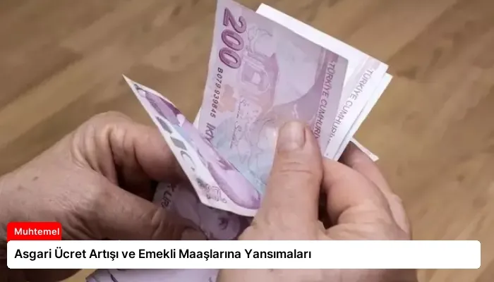 Asgari Ücret Artışı ve Emekli Maaşlarına Yansımaları