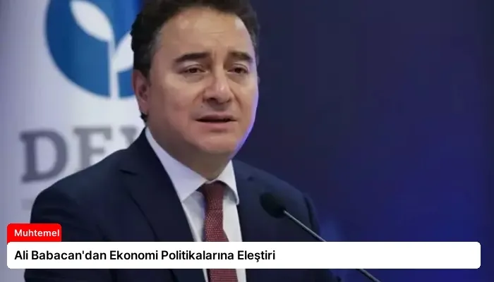 Ali Babacan’dan Ekonomi Politikalarına Eleştiri