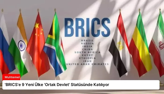 ‘BRICS’e 9 Yeni Ülke ‘Ortak Devlet’ Statüsünde Katılıyor
