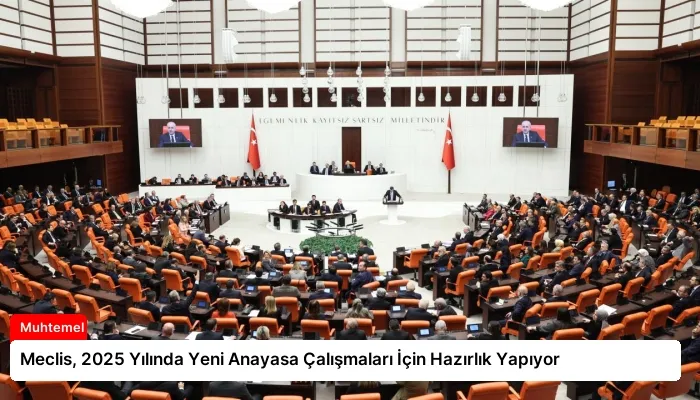 Meclis, 2025 Yılında Yeni Anayasa Çalışmaları İçin Hazırlık Yapıyor