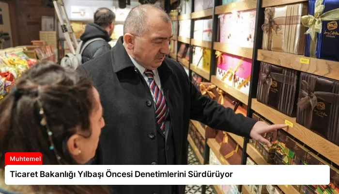 Ticaret Bakanlığı Yılbaşı Öncesi Denetimlerini Sürdürüyor