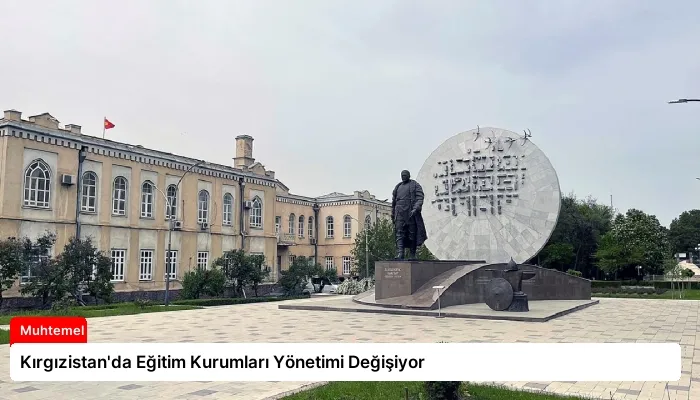 Kırgızistan’da Eğitim Kurumları Yönetimi Değişiyor