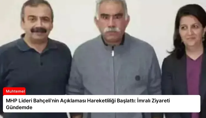 MHP Lideri Bahçeli’nin Açıklaması Hareketliliği Başlattı: İmralı Ziyareti Gündemde