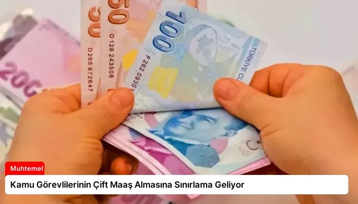 Kamu Görevlilerinin Çift Maaş Almasına Sınırlama Geliyor