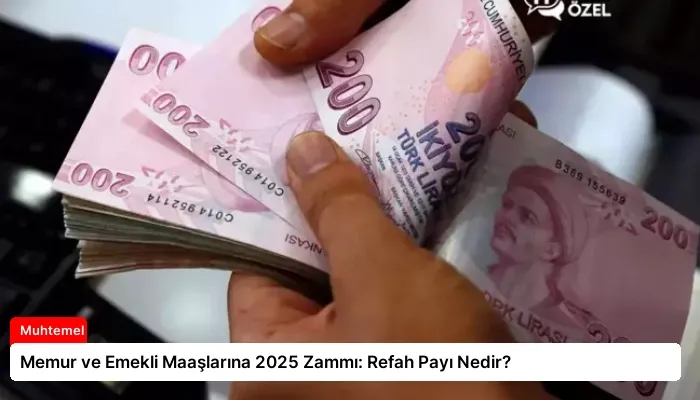 Memur ve Emekli Maaşlarına 2025 Zammı: Refah Payı Nedir?
