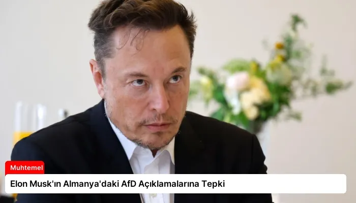 Elon Musk’ın Almanya’daki AfD Açıklamalarına Tepki