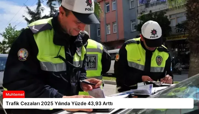 Trafik Cezaları 2025 Yılında Yüzde 43,93 Arttı