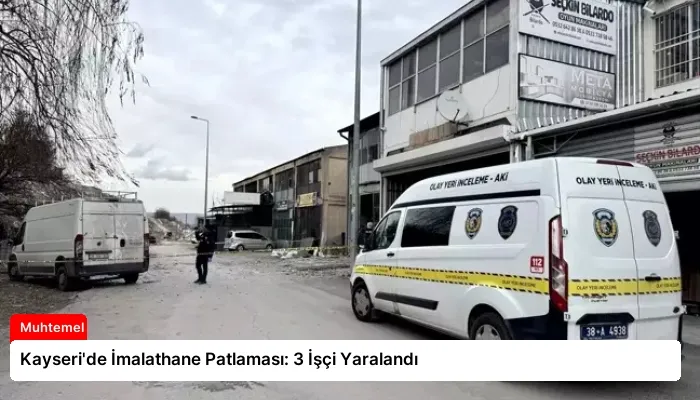 Kayseri’de İmalathane Patlaması: 3 İşçi Yaralandı