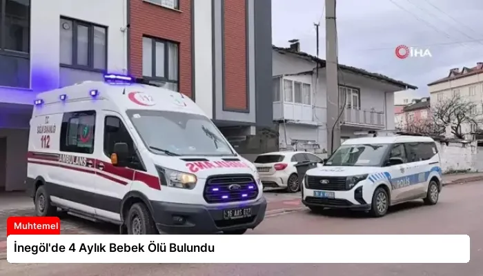 İnegöl’de 4 Aylık Bebek Ölü Bulundu