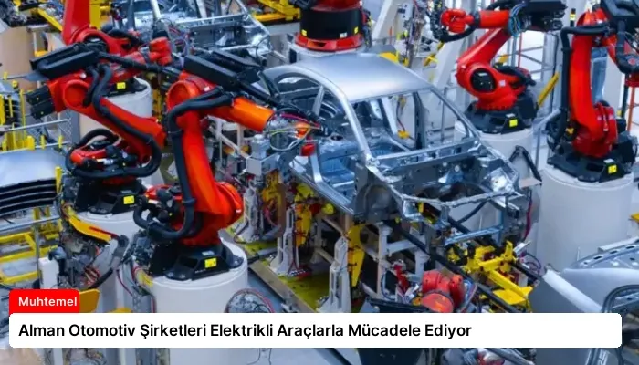 Alman Otomotiv Şirketleri Elektrikli Araçlarla Mücadele Ediyor