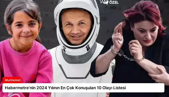 Habermetre’nin 2024 Yılının En Çok Konuşulan 10 Olayı Listesi