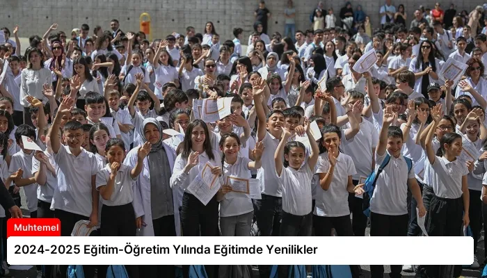 2024-2025 Eğitim-Öğretim Yılında Eğitimde Yenilikler