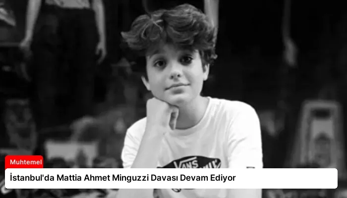 İstanbul’da Mattia Ahmet Minguzzi Davası Devam Ediyor