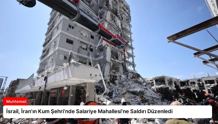 İsrail, İran’ın Kum Şehri’nde Salariye Mahallesi’ne Saldırı Düzenledi