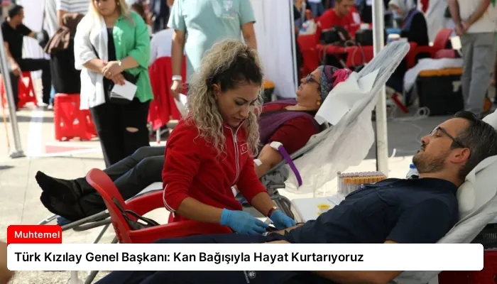 Türk Kızılay Genel Başkanı: Kan Bağışıyla Hayat Kurtarıyoruz