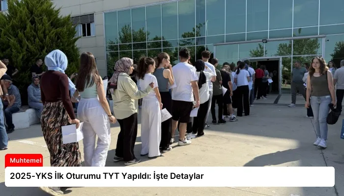 2025-YKS İlk Oturumu TYT Yapıldı: İşte Detaylar