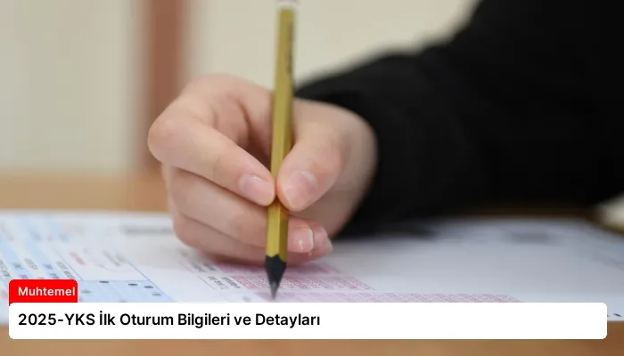 2025-YKS İlk Oturum Bilgileri ve Detayları