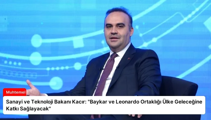 Sanayi ve Teknoloji Bakanı Kacır: “Baykar ve Leonardo Ortaklığı Ülke Geleceğine Katkı Sağlayacak”
