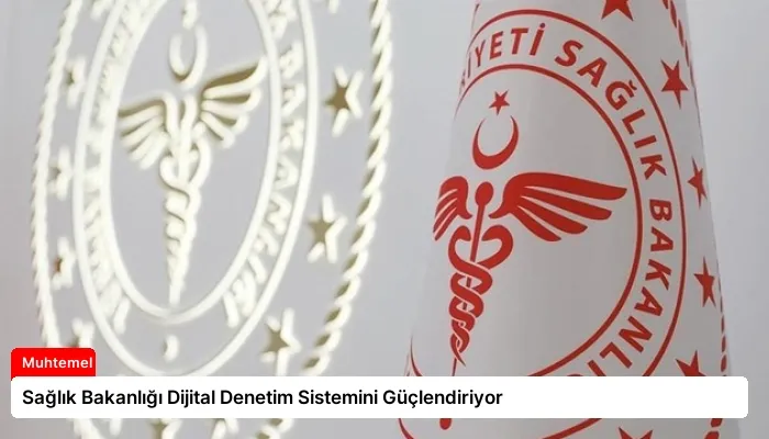 Sağlık Bakanlığı Dijital Denetim Sistemini Güçlendiriyor