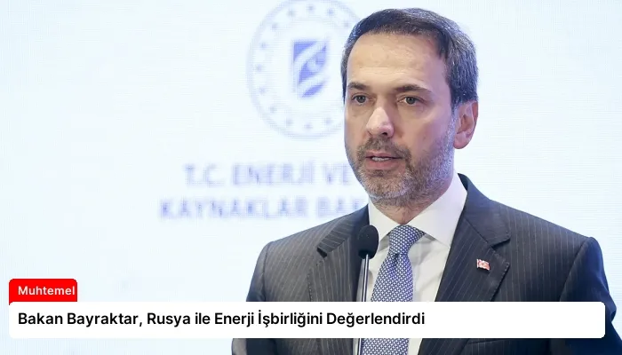Bakan Bayraktar, Rusya ile Enerji İşbirliğini Değerlendirdi