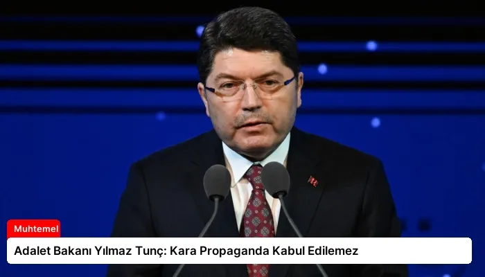 Adalet Bakanı Yılmaz Tunç: Kara Propaganda Kabul Edilemez
