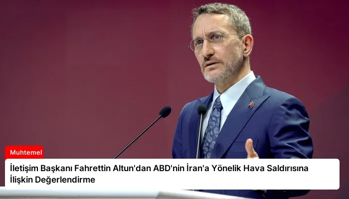İletişim Başkanı Fahrettin Altun’dan ABD’nin İran’a Yönelik Hava Saldırısına İlişkin Değerlendirme