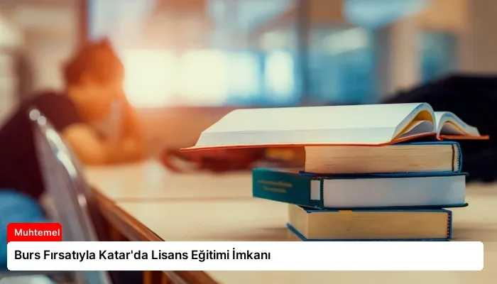 Burs Fırsatıyla Katar’da Lisans Eğitimi İmkanı