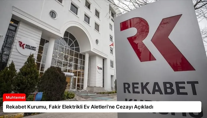 Rekabet Kurumu, Fakir Elektrikli Ev Aletleri’ne Cezayı Açıkladı
