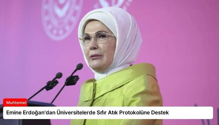 Emine Erdoğan’dan Üniversitelerde Sıfır Atık Protokolüne Destek