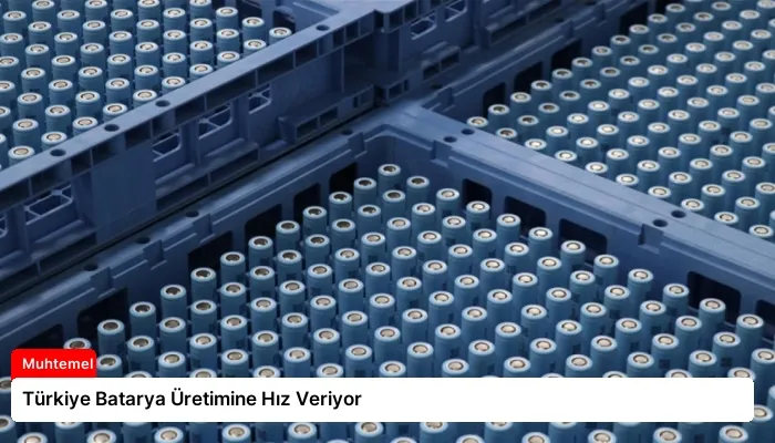 Türkiye Batarya Üretimine Hız Veriyor