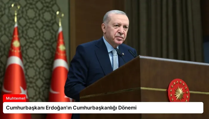 Cumhurbaşkanı Erdoğan’ın Cumhurbaşkanlığı Dönemi