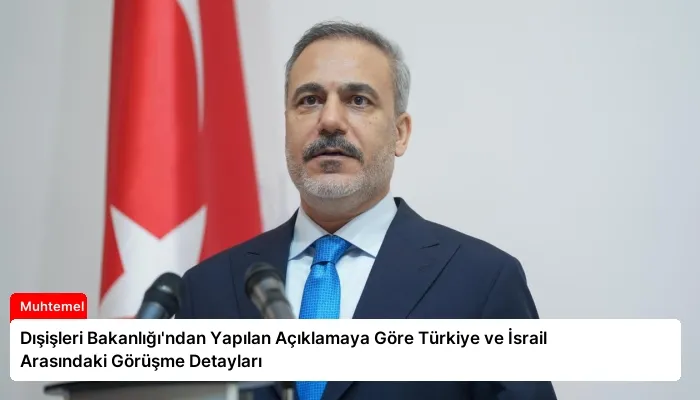Dışişleri Bakanlığı’ndan Yapılan Açıklamaya Göre Türkiye ve İsrail Arasındaki Görüşme Detayları