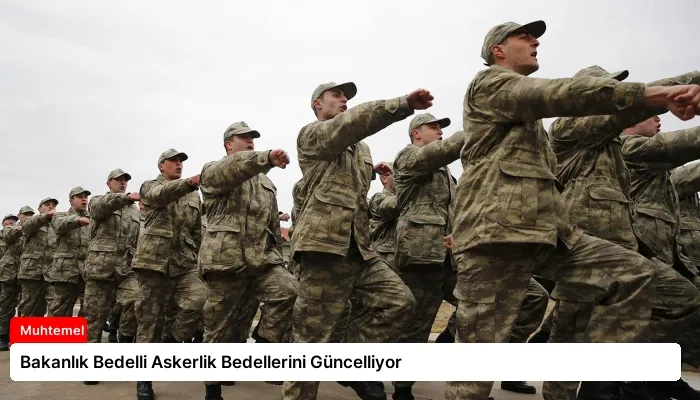 Bakanlık Bedelli Askerlik Bedellerini Güncelliyor