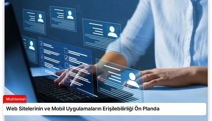 Web Sitelerinin ve Mobil Uygulamaların Erişilebilirliği Ön Planda