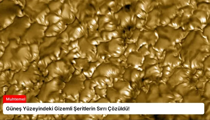 Güneş Yüzeyindeki Gizemli Şeritlerin Sırrı Çözüldü!