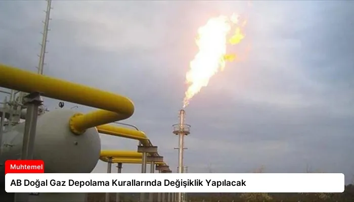 AB Doğal Gaz Depolama Kurallarında Değişiklik Yapılacak