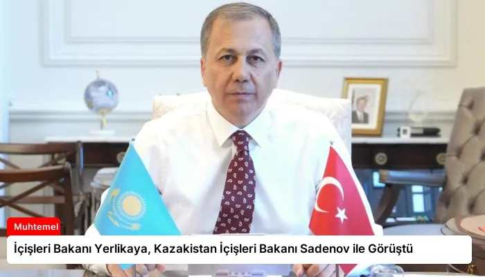 İçişleri Bakanı Yerlikaya, Kazakistan İçişleri Bakanı Sadenov ile Görüştü