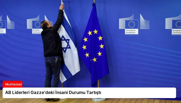 AB Liderleri Gazze’deki İnsani Durumu Tartıştı