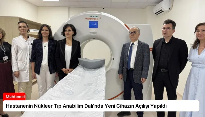 Hastanenin Nükleer Tıp Anabilim Dalı’nda Yeni Cihazın Açılışı Yapıldı