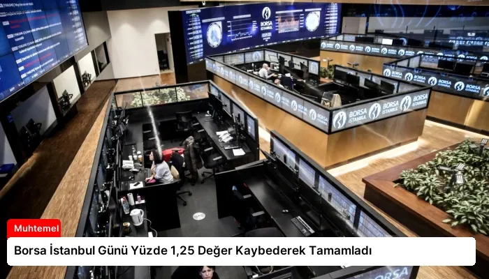 Borsa İstanbul Günü Yüzde 1,25 Değer Kaybederek Tamamladı