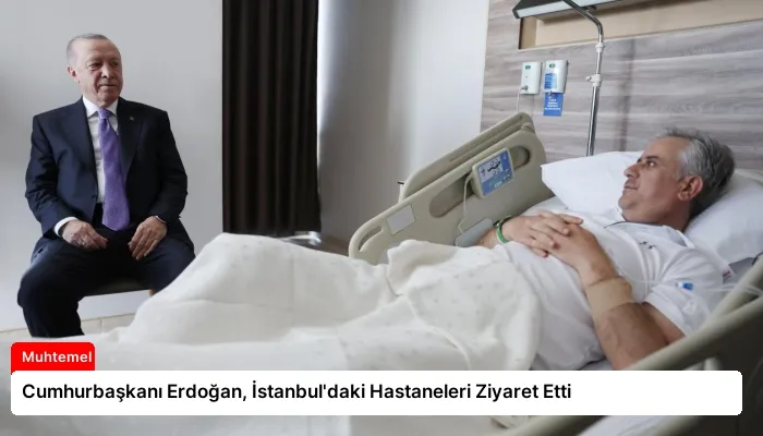 Cumhurbaşkanı Erdoğan, İstanbul’daki Hastaneleri Ziyaret Etti