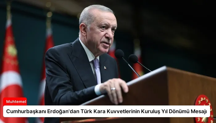 Cumhurbaşkanı Erdoğan’dan Türk Kara Kuvvetlerinin Kuruluş Yıl Dönümü Mesajı
