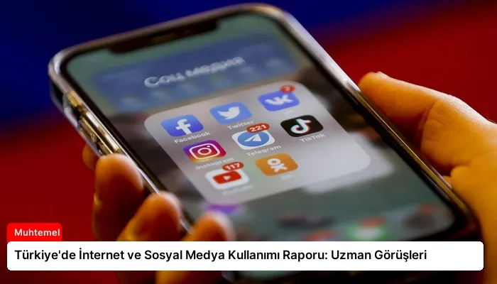 Türkiye’de İnternet ve Sosyal Medya Kullanımı Raporu: Uzman Görüşleri
