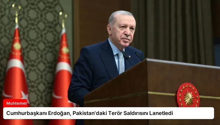 Cumhurbaşkanı Erdoğan, Pakistan’daki Terör Saldırısını Lanetledi
