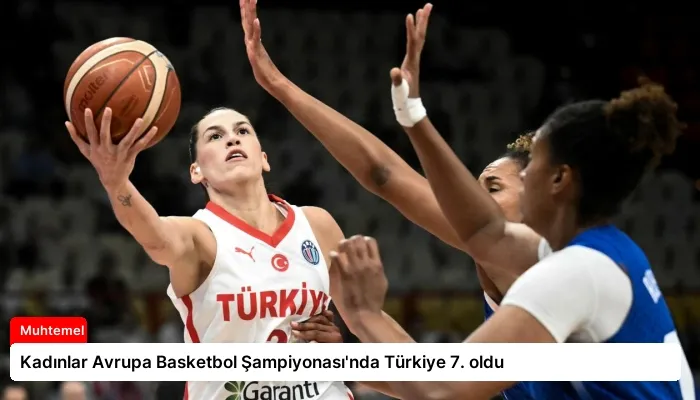 Kadınlar Avrupa Basketbol Şampiyonası’nda Türkiye 7. oldu