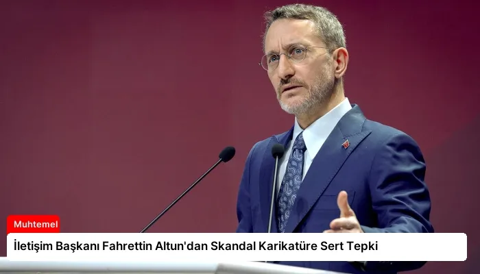 İletişim Başkanı Fahrettin Altun’dan Skandal Karikatüre Sert Tepki