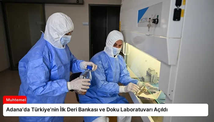 Adana’da Türkiye’nin İlk Deri Bankası ve Doku Laboratuvarı Açıldı